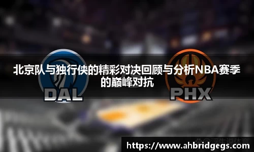 北京队与独行侠的精彩对决回顾与分析NBA赛季的巅峰对抗